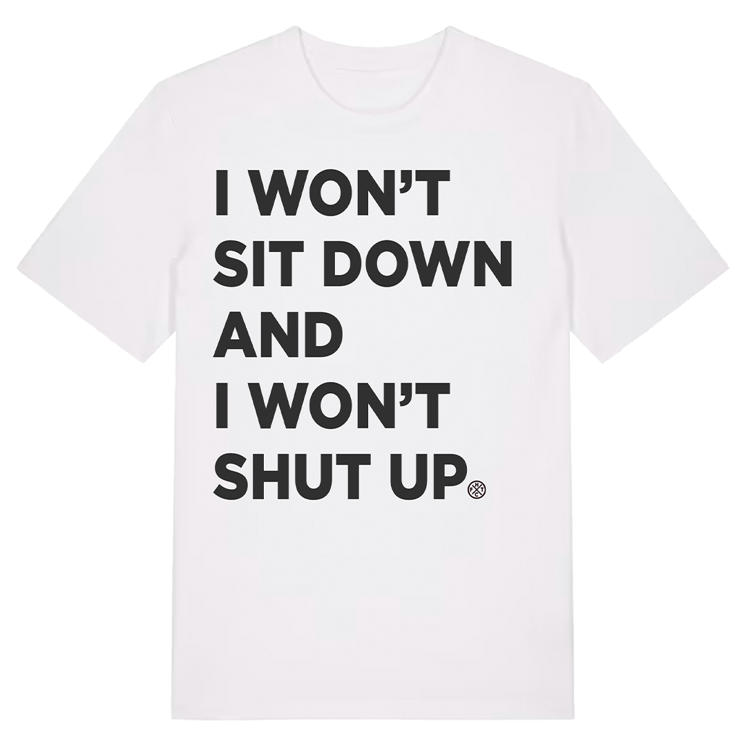 I Won't Sit Down and I Won't Shut Up T-Shirt