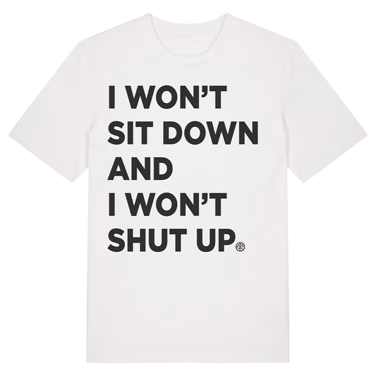I Won't Sit Down and I Won't Shut Up T-Shirt